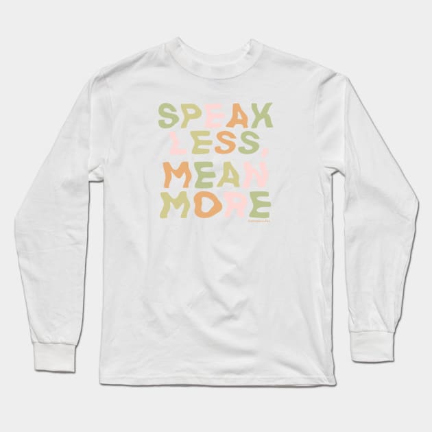 Speak Less, Mean More Long Sleeve T-Shirt by shopsundae